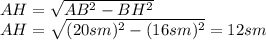 AH= \sqrt{AB^2-BH^2} &#10;\\\&#10;AH= \sqrt{(20sm)^2-(16sm)^2} =12sm