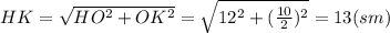 HK= \sqrt{HO^2+OK^2} =\sqrt{12^2+( \frac{10}{2} )^2} =13(sm)