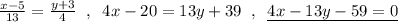 \frac{x-5}{13}=\frac{y+3}{4}\; \; ,\; \; 4x-20=13y+39\; \; ,\; \; \underline {4x-13y-59=0}