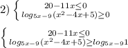 2) \left \{ {{20-11x \leq 0} \atop {log_{5x-9}(x^2-4x+5) \geq 0}} \right. \\ \\ \left \{ {{20-11x \leq 0} \atop {log_{5x-9}(x^2-4x+5) \geq log_{5x-9}1}} \right.