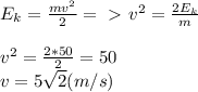 E_k= \frac{mv^2}{2} =\ \textgreater \ v^2= \frac{2E_k}{m} \\ \\ v^2= \frac{2*50}{2}=50 \\ v= 5 \sqrt{2} (m/s)