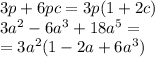 3p + 6pc = 3p(1 + 2c) \\ 3 {a}^{2} - 6 {a}^{3} + 18 {a}^{5} = \\ = 3 {a}^{2} (1 - 2a + 6 {a}^{3} )