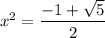x^2=\dfrac{-1+\sqrt{5} }{2}