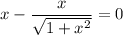 x-\dfrac{x}{\sqrt{1+x^2} } =0