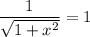 \dfrac{1}{\sqrt{1+x^2} } =1