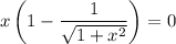 x\left(1-\dfrac{1}{\sqrt{1+x^2} } \right)=0