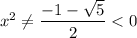 x^2\neq \dfrac{-1-\sqrt{5} }{2}