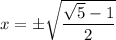 x=\pm\sqrt{\dfrac{\sqrt{5}-1 }{2}}