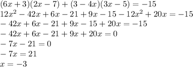 (6x+3)(2x-7)+(3-4x)(3x-5)=-15\\12x^{2} -42x+6x-21+9x-15-12x^{2}+20x=-15 \\-42x+6x-21+9x-15+20x=-15\\-42x+6x-21+9x+20x=0\\-7x-21=0\\-7x=21\\x=-3