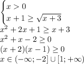 \begin{cases}x 0\\ x+1 \ge \sqrt{x+3}\end{cases}\\x^2+2x+1 \ge x+3\\x^2+x-2\ge 0\\(x+2)(x-1) \ge 0\\x \in (-\infty; -2] \cup[1;+\infty)
