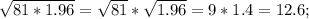 \sqrt{81*1.96}=\sqrt{81}*\sqrt{1.96}=9*1.4=12.6;\\