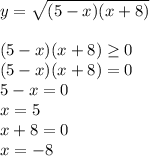 y= \sqrt{(5-x)(x+8)} \\ \\ (5-x)(x+8) \geq 0 \\ (5-x)(x+8)=0 \\ 5-x=0 \\ x=5 \\ x+8=0 \\ x=-8 \\