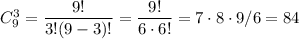 C^3_9= \dfrac{9!}{3!(9-3)!}= \dfrac{9!}{6\cdot6!}=7\cdot 8\cdot 9/6=84