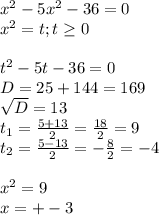 x^{2} -5 x^{2} -36=0 \\ x^{2} =t ;t \geq 0 \\ \\ t ^{2} -5t-36=0\\D=25+144=169 \\ \sqrt{D} =13 \\ t _{1} = \frac{5+13}{2} = \frac{18}{2} =9 \\ t _{2} = \frac{5-13}{2} =- \frac{8}{2} =-4 \\ \\ x^{2} =9 \\ x=+-3