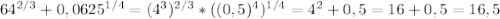 64 ^{2/3} +0,0625 ^{1/4} =(4^3) ^{2/3}*((0,5)^4) ^{1/4}=4^2+0,5= 16+0,5=16,5