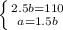 \left \{ {2.5b=110} \atop {a=1.5b }} \right.