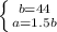 \left \{ {b=44} \atop {a=1.5b }} \right.