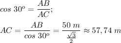 cos~30^o=\dfrac{AB}{AC};\\\\AC=\dfrac{AB}{cos~30^o}=\dfrac{50~m}{\frac{\sqrt{3}}{2}} \approx 57,74~m