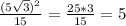  \frac{ (5\sqrt{3})^{2}}{15} = \frac{25*3}{15} = 5