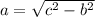 a= \sqrt{c^2-b^2}