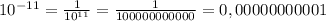 10^{-11}=\frac{1}{10^{11}}=\frac{1}{100000000000}=0,00000000001