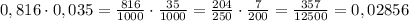 0,816\cdot0,035=\frac{816}{1000}\cdot\frac{35}{1000}=\frac{204}{250}\cdot\frac{7}{200}= \frac{357}{12500}=0,02856
