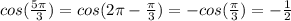 cos(\frac{5\pi}{3})=cos(2\pi-\frac{\pi}{3})=-cos(\frac{\pi}{3})=-\frac{1}{2}