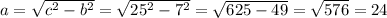 a=\sqrt{c^{2}-b^{2}}=\sqrt{25^{2}-7^{2}}=\sqrt{625-49}=\sqrt{576}=24