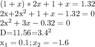 \displaystyle (1+x)*2x+1+x=1.32&#10;&#10;2x+2x^2+1+x-1.32=0&#10;&#10;2x^2+3x-0.32=0&#10;&#10;D=11.56=3.4^2&#10;&#10;x_1=0.1; x_2=-1.6&#10;