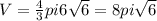 V=\frac{4}{3}pi6\sqrt{6}=8pi\sqrt{6}