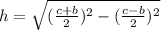 h=\sqrt{(\frac{c+b}{2})^{2}-(\frac{c-b}{2})^{2}