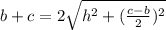 b+c=2\sqrt{h^{2}+(\frac{c-b}{2})^{2}