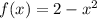 f(x) = 2-x^2
