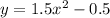 y = 1.5x^2-0.5