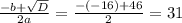  \frac{-b+ \sqrt{D} }{2a} = \frac{-(-16)+46}{2} = 31&#10;