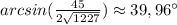 arcsin(\frac{45}{2\sqrt{1227} })\approx39, 96 ^{\circ}