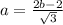 a=\frac{2b-2}{\sqrt{3}}