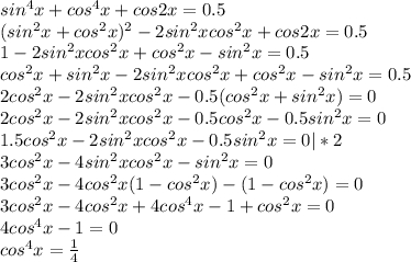 sin^4x+cos^4x+cos2x=0.5 \\ (sin^2x+cos^2x)^2-2sin^2xcos^2x+cos2x=0.5 \\ 1-2sin^2xcos^2x+cos^2x-sin^2x=0.5 \\ cos^2x+sin^2x-2sin^2xcos^2x+cos^2x-sin^2x=0.5 \\ 2cos^2x-2sin^2xcos^2x-0.5(cos^2x+sin^2x)=0 \\ 2cos^2x-2sin^2xcos^2x-0.5cos^2x-0.5sin^2x=0 \\ 1.5cos^2x-2sin^2xcos^2x-0.5sin^2x=0|*2 \\ 3cos^2x-4sin^2xcos^2x-sin^2x=0 \\3cos^2x-4cos^2x(1-cos^2x)-(1-cos^2x)=0 \\ 3cos^2x-4cos^2x+4cos^4x-1+cos^2x=0 \\ 4cos^4x-1=0 \\ cos^4x= \frac{1}{4}