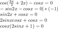 cos( \frac{3 \pi }{2}+2x )-cosx=0 \\ -sin2x-cosx=0|*(-1) \\ sin2x+cosx=0 \\ 2sinxcosx+cosx=0 \\ cosx(2sinx+1)=0