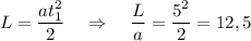 L=\dfrac{at_1^2}{2}~~~\Rightarrow~~~\dfrac{L}{a}=\dfrac{5^2}{2}=12,5