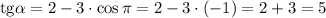 \rm tg\alpha=2-3\cdot\cos \pi=2-3\cdot(-1)=2+3=5