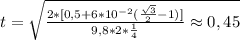 t=\sqrt{\frac{2*[0,5+6*10^{-2}(\frac{\sqrt{3}}{2}-1)]}{9,8*2*\frac{1}{4}}\approx0,45