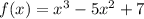 f(x)=x^{3}-5x^{2}+7