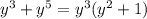 {y}^{3} + {y}^{5} = {y}^{3} ( {y}^{2} + 1)