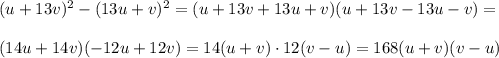 (u+13v)^2-(13u+v)^2 =(u+13v+13u+v)(u+13v-13u-v)=\\\\(14u+14v)(-12u+12v)=14(u+v)\cdot12(v-u)=168(u+v)(v-u)