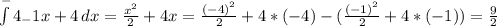 \int\limits^-4_-1 {x+4} \, dx =\frac{x^2}{2}+4x=\frac{(-4)^2}{2}+4*(-4)-(\frac{(-1)^2}{2}+4*(-1))=\frac{9}{2}