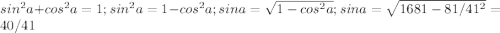 sin ^{2}a + cos^{2}a=1; sin^{2}a= 1-cos^{2}a; sina=\sqrt{1- cos^{2}a}; sina=\sqrt{1681-81/41^2}= 40/41