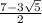 \frac{7 -3\sqrt{5}}{2}