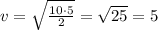 v=\sqrt{\frac{10\cdot5}{2}} = \sqrt{25} = 5 