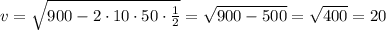 v=\sqrt{900-2\cdot 10 \cdot50 \cdot \frac{1}{2}} = \sqrt{900-500} = \sqrt{400}=20